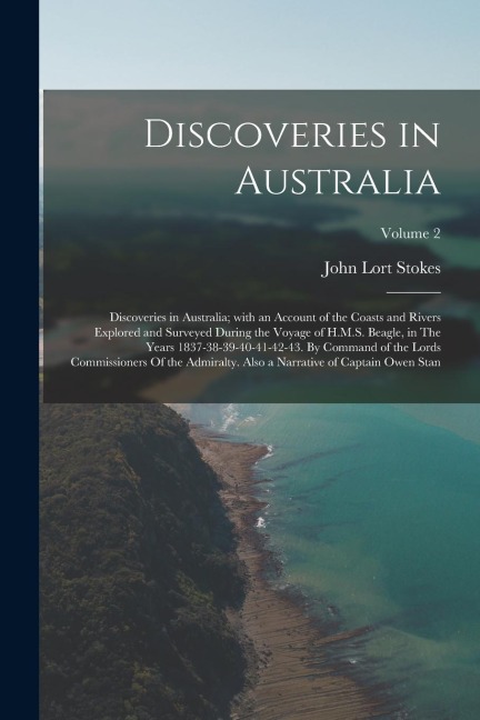 Discoveries in Australia: Discoveries in Australia; with an Account of the Coasts and Rivers Explored and Surveyed During the Voyage of H.M.S. Beagle, in The Years 1837-38-39-40-41-42-43. By Command of the Lords Commissioners Of the Admiralty. Also a Narr