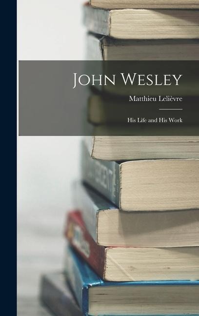 John Wesley: His Life and His Work