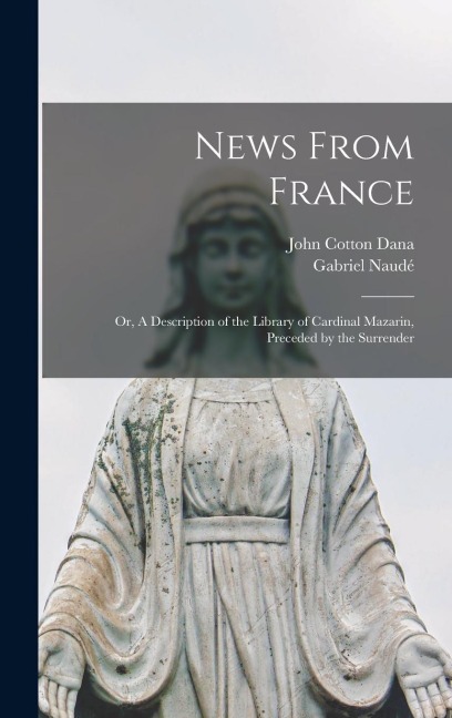 News From France; or, A Description of the Library of Cardinal Mazarin, Preceded by the Surrender