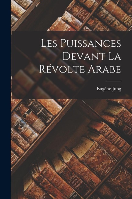 Les Puissances Devant la Révolte Arabe