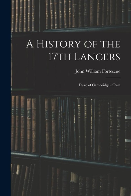 A History of the 17th Lancers: Duke of Cambridges Own