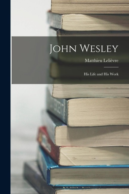 John Wesley: His Life and His Work