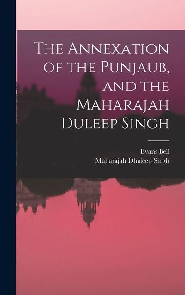 The Annexation of the Punjaub, and the Maharajah Duleep Singh