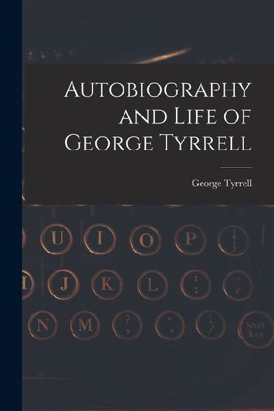 Autobiography and Life of George Tyrrell