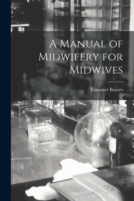 A Manual of Midwifery for Midwives