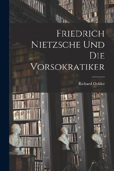 Friedrich Nietzsche und die Vorsokratiker