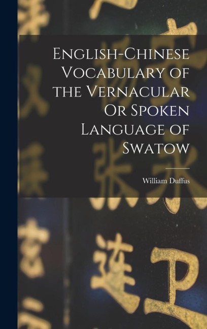 English-Chinese Vocabulary of the Vernacular Or Spoken Language of Swatow