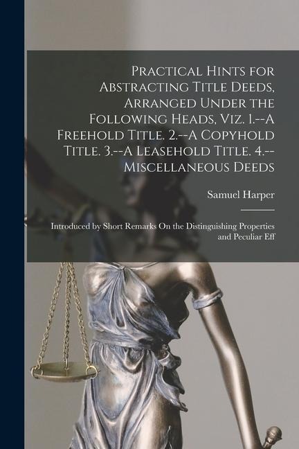 Practical Hints for Abstracting Title Deeds, Arranged Under the Following Heads, Viz. 1.--A Freehold Title. 2.--A Copyhold Title. 3.--A Leasehold Titl