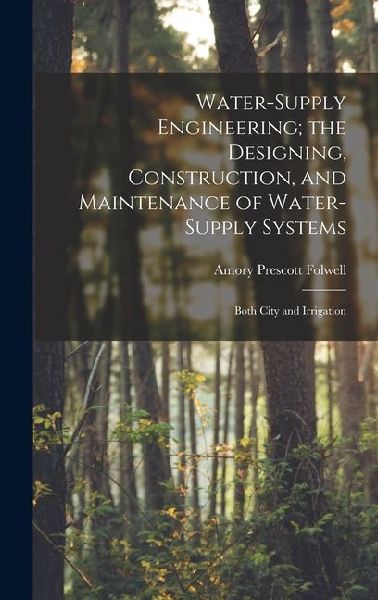Water-Supply Engineering; the Designing, Construction, and Maintenance of Water-Supply Systems: Both City and Irrigation