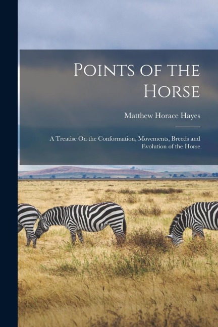 Points of the Horse: A Treatise On the Conformation, Movements, Breeds and Evolution of the Horse