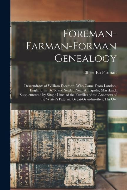 Foreman-Farman-Forman Genealogy: Descendants of William Foreman, Who Came From London, England, in 1675, and Settled Near Annapolis, Maryland, Supplem