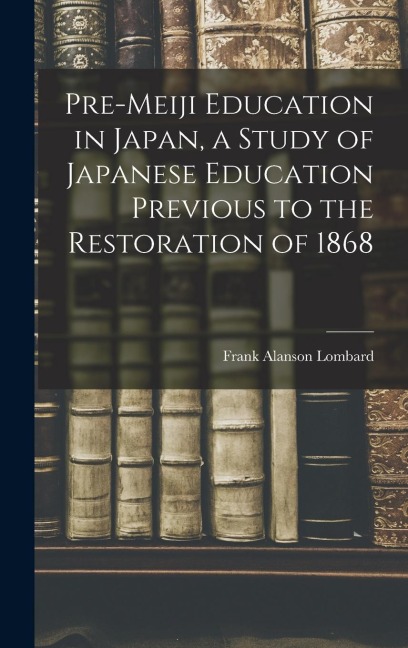 Pre-meiji Education in Japan, a Study of Japanese Education Previous to the Restoration of 1868
