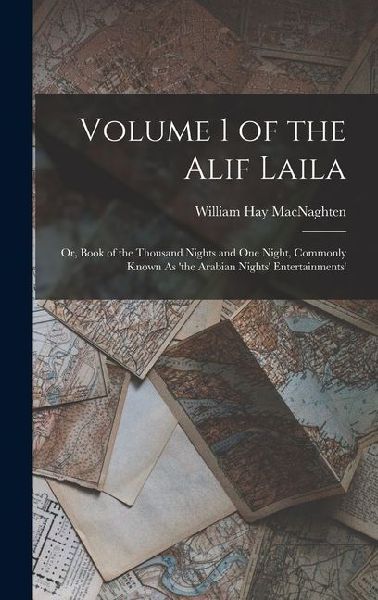 Volume 1 of the Alif Laila: Or, Book of the Thousand Nights and One Night, Commonly Known As the Arabian Nights Entertainments