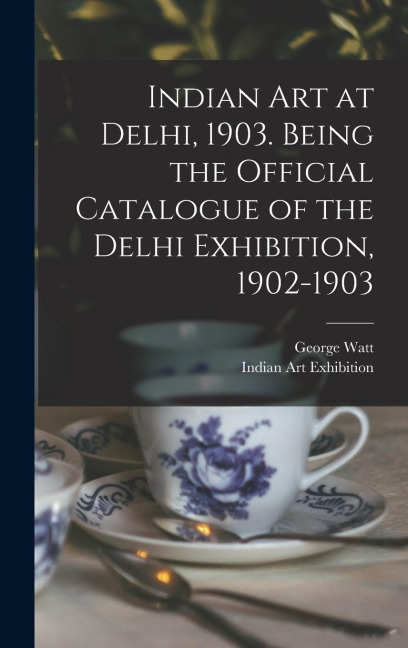 Indian art at Delhi, 1903. Being the Official Catalogue of the Delhi Exhibition, 1902-1903