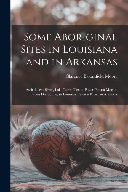 Some Aboriginal Sites in Louisiana and in Arkansas: Atchafalaya River, Lake Larto, Tensas River, Bayou Maçon, Bayou Darbonne, in Louisiana; Saline Ri