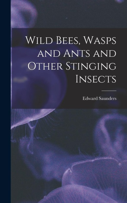 Wild Bees, Wasps and Ants and Other Stinging Insects