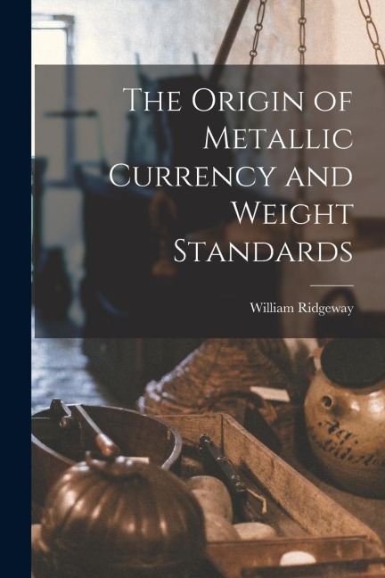 The Origin of Metallic Currency and Weight Standards