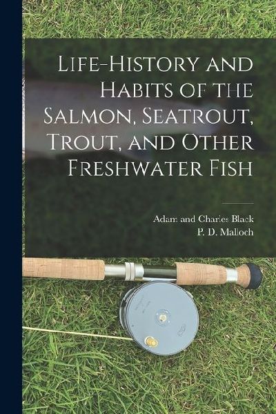 Life-History and Habits of the Salmon, Seatrout, Trout, and Other Freshwater Fish