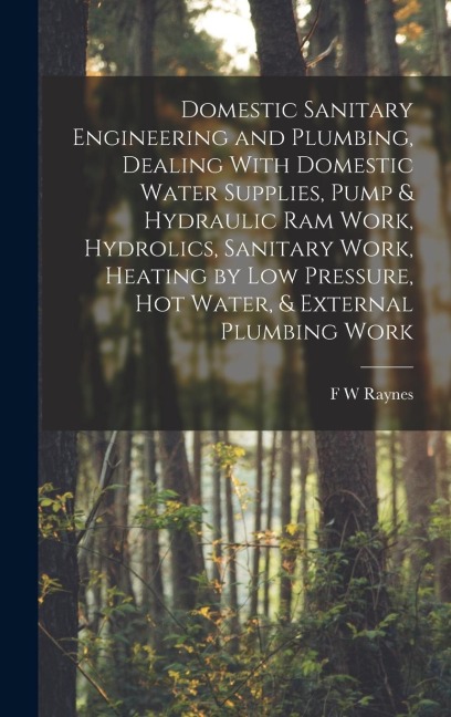 Domestic Sanitary Engineering and Plumbing, Dealing With Domestic Water Supplies, Pump & Hydraulic ram Work, Hydrolics, Sanitary Work, Heating by low Pressure, hot Water, & External Plumbing Work