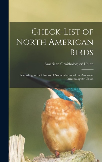 Check-list of North American Birds: According to the Canons of Nomenclature of the American Ornithologists' Union