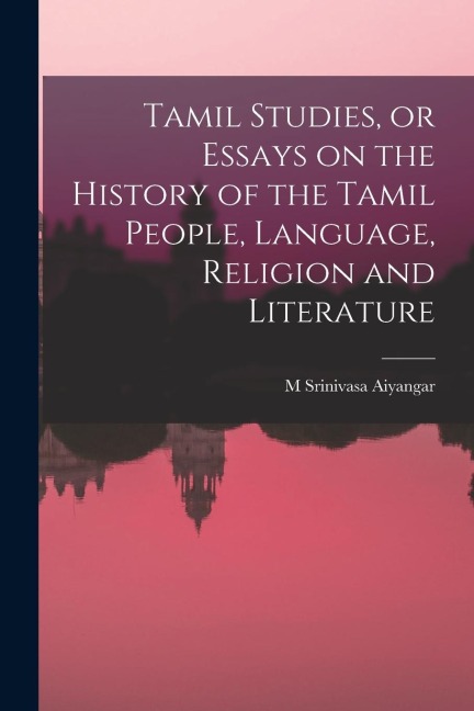 Tamil Studies, or Essays on the History of the Tamil People, Language, Religion and Literature