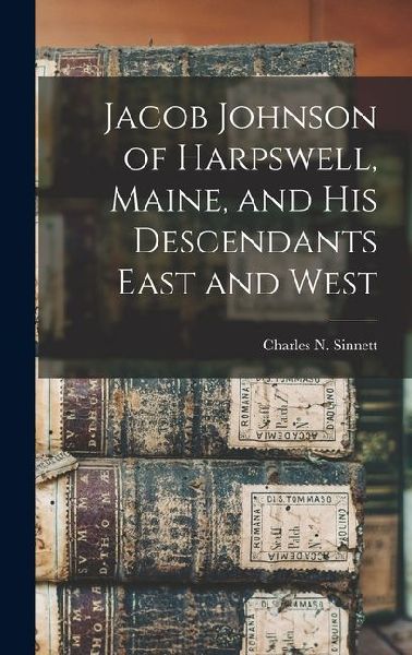 Jacob Johnson of Harpswell, Maine, and his Descendants East and West