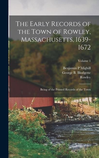 The Early Records of the Town of Rowley, Massachusetts, 1639-1672: Being of the Printed Records of the Town; Volume 1