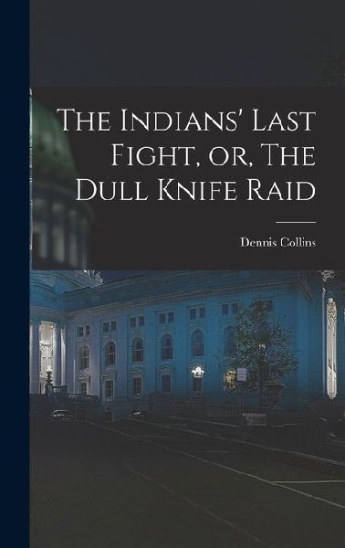 The Indians' Last Fight, or, The Dull Knife Raid