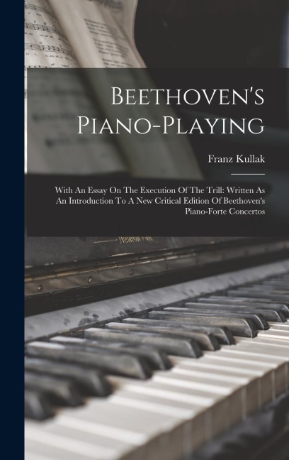 Beethovens Piano-playing: With An Essay On The Execution Of The Trill: Written As An Introduction To A New Critical Edition Of Beethovens Piano