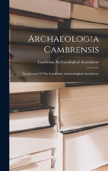 Archaeologia Cambrensis: The Journal Of The Cambrian Archoeological Association