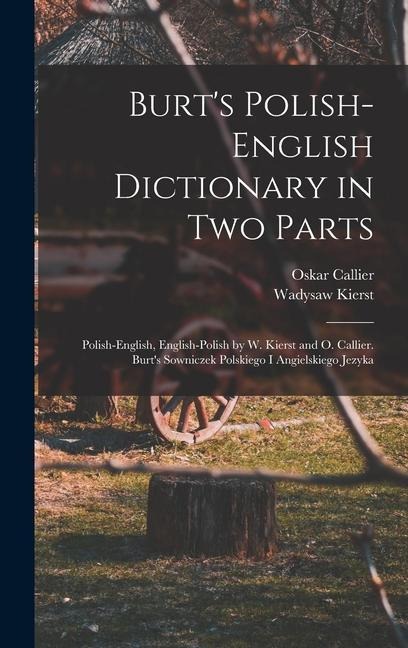 Burts Polish-English Dictionary in two Parts: Polish-English, English-Polish by W. Kierst and O. Callier. Burts Sowniczek Polskiego i Angielskiego Jezyka