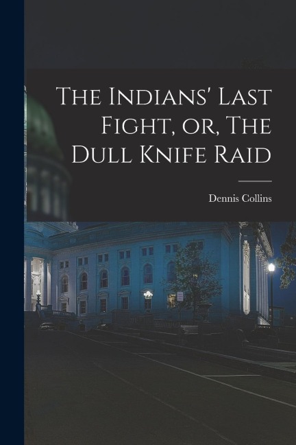 The Indians' Last Fight, or, The Dull Knife Raid