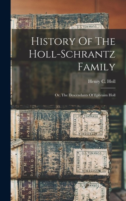 History Of The Holl-schrantz Family: Or, The Descendants Of Ephraim Holl