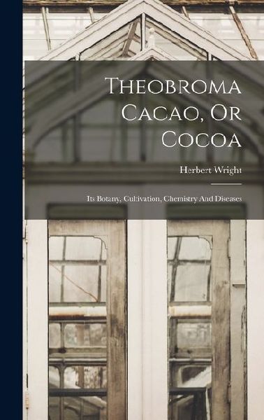 Theobroma Cacao, Or Cocoa: Its Botany, Cultivation, Chemistry And Diseases
