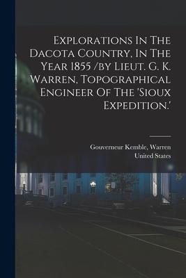 Explorations In The Dacota Country, In The Year 1855 /by Lieut. G. K. Warren, Topographical Engineer Of The sioux Expedition.