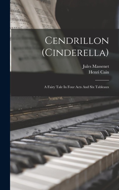 Cendrillon (cinderella): A Fairy Tale In Four Acts And Six Tableaux