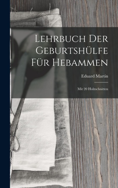 Lehrbuch Der Geburtshülfe Für Hebammen: Mit 20 Holzschnitten
