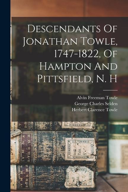 Descendants Of Jonathan Towle, 1747-1822, Of Hampton And Pittsfield, N. H