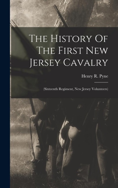The History Of The First New Jersey Cavalry: (sixteenth Regiment, New Jersey Volunteers)