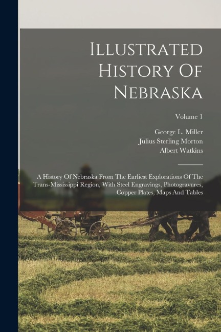 Illustrated History Of Nebraska: A History Of Nebraska From The Earliest Explorations Of The Trans-mississippi Region, With Steel Engravings, Photogra