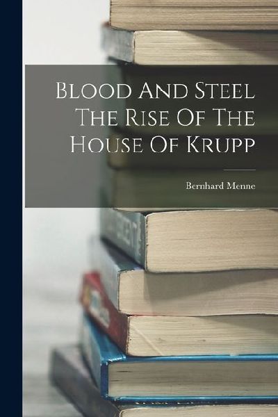 Blood And Steel The Rise Of The House Of Krupp