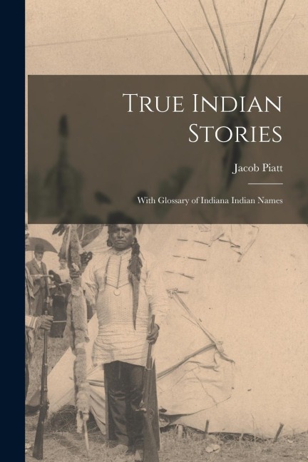 True Indian Stories: With Glossary of Indiana Indian Names