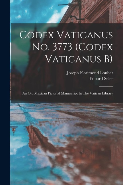 Codex Vaticanus No. 3773 (codex Vaticanus B): An Old Mexican Pictorial Manuscript In The Vatican Library