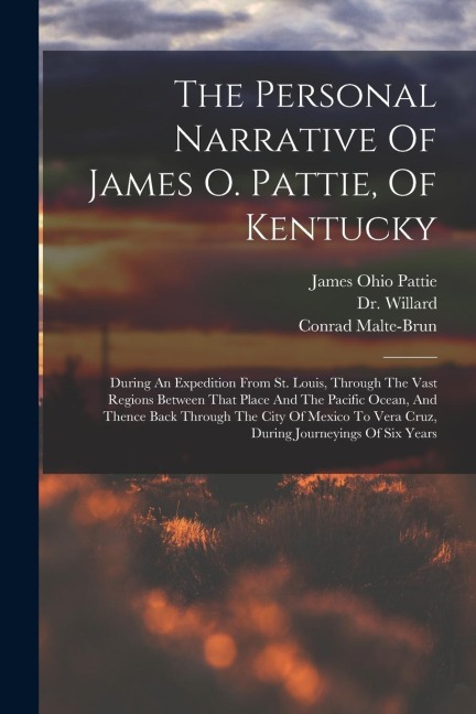 The Personal Narrative Of James O. Pattie, Of Kentucky: During An Expedition From St. Louis, Through The Vast Regions Between That Place And The Pacif