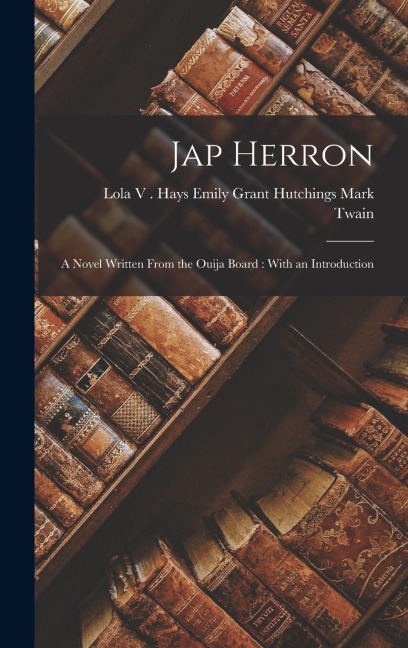 Jap Herron: A Novel Written From the Ouija Board: With an Introduction