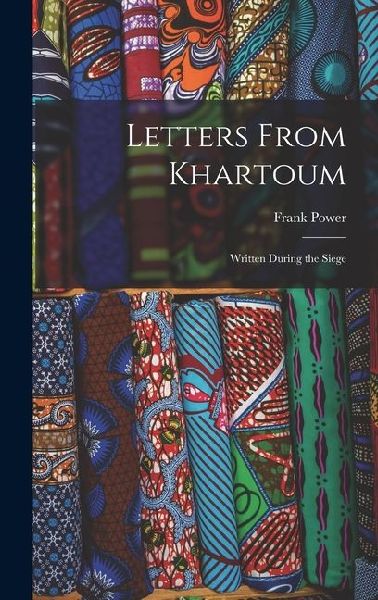 Letters From Khartoum: Written During the Siege