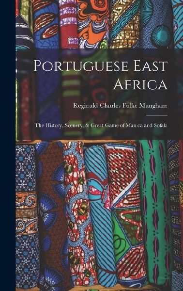 Portuguese East Africa: The History, Scenery, & Great Game of Manica and Sofala