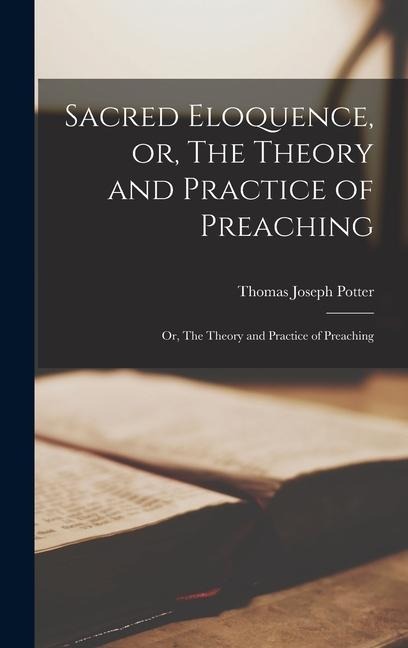 Sacred Eloquence, or, The Theory and Practice of Preaching: Or, The Theory and Practice of Preaching