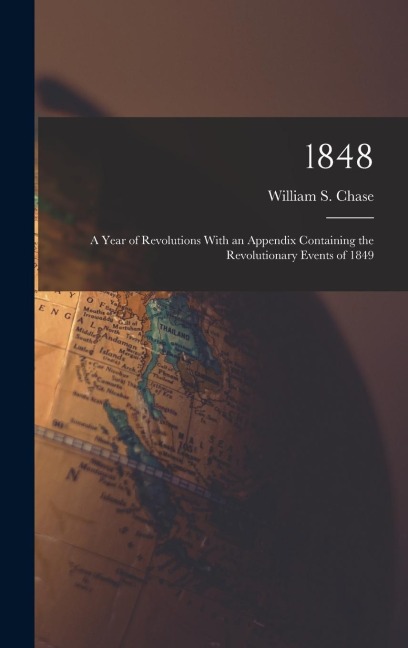 1848: A Year of Revolutions With an Appendix Containing the Revolutionary Events of 1849