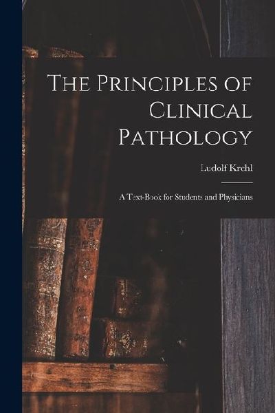 The Principles of Clinical Pathology: A Text-book for Students and Physicians